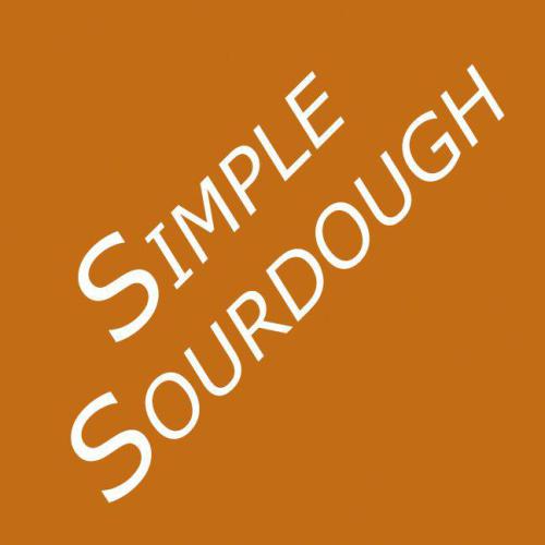 Simple Sourdough: Make Your Own Starter Without Store-Bought Yeast and Bake the Best Bread in the World With This Simplest of Recipes for Making Sourdough (or Sour Dough)