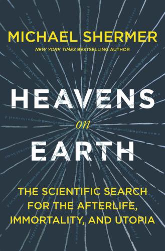 Heavens on Earth: The Scientific Search for the Afterlife, Immortality, and Utopia