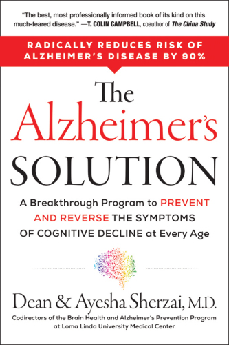 The Alzheimer's solution: a breakthrough program to prevent and reverse the symptoms of cognitive decline at every age