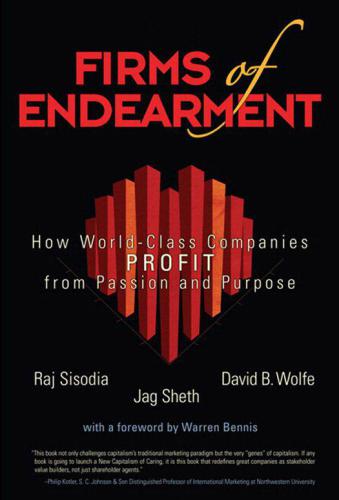 Firms of endearment how world-class companies profit from passion and purpose