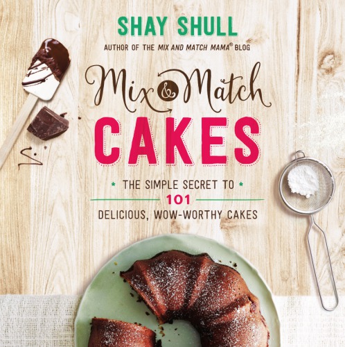 Mix-and-match cakes: the simple secret to 101 delicious, wow-worthy cakes