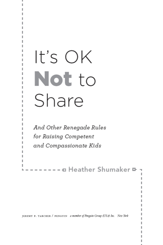 It's ok not to share: and other renegade rules for raising competent and compassionate kids