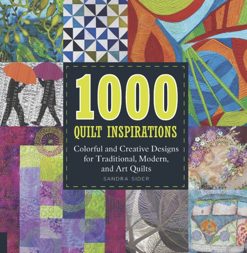 1000 quilt inspirations: colorful and creative designs for traditional, modern, and art quilts