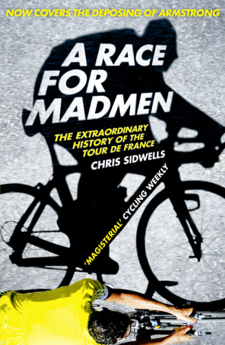 A race for madmen: the extraordinary history of the Tour de France