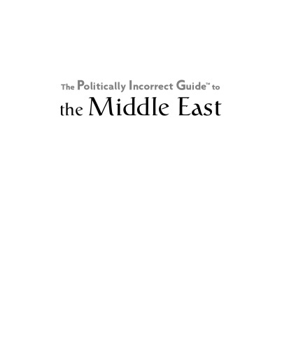 Politically Incorrect Guide to the Middle East: the Middle East: Where Political Correctness Can Kill
