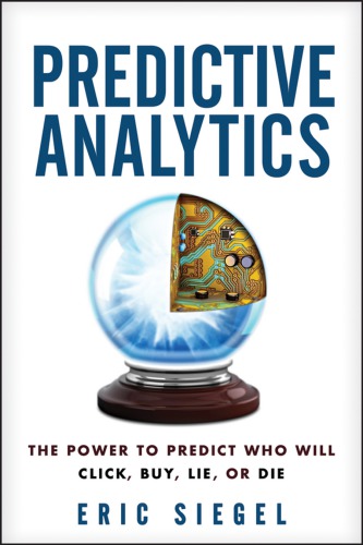 Predictive Analytics The Power to Predict Who Will Click, Buy, Lie, or Die, Revised and Updated