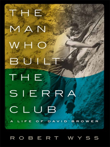 The man who built the Sierra Club: a life of David Brower