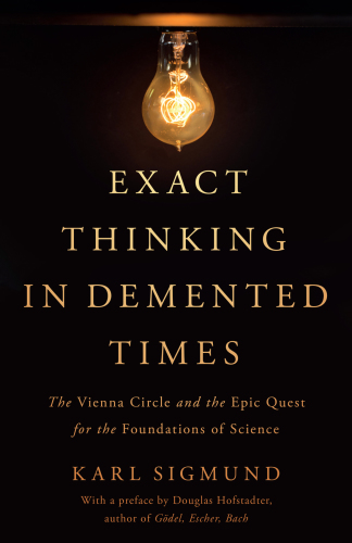 Exact thinking in demented times: the Vienna Circle and the epic quest for the foundations of science