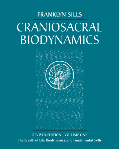 Craniosacral biodynamics, volume one: the breath of life, biodynamics, and fundamental skills