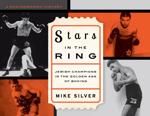 Stars in the ring: Jewish champions in the golden age of boxing: a photographic history