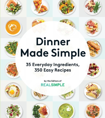 Dinner Made Simple 35 Everyday Ingredients, 350 Easy Recipes