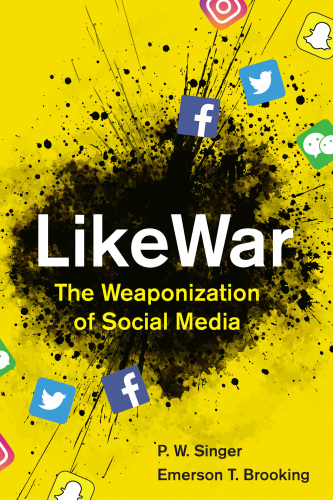 LikeWar: the Weaponization of Social Media