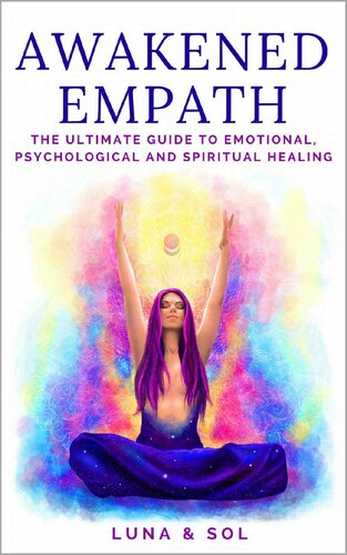 Awakened Empath: The Ultimate Guide to Emotional, Psychological and Spiritual Healing