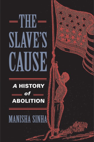 The Slave's Cause A History of Abolition