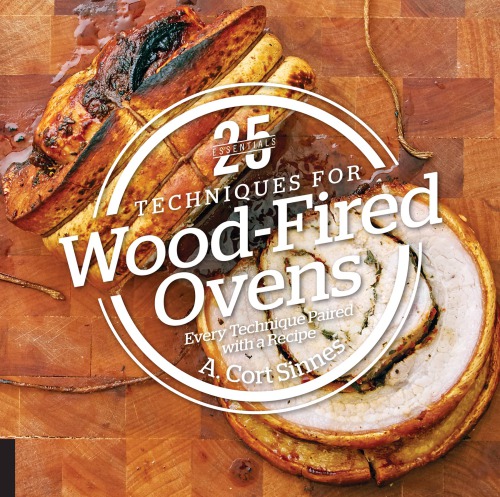 25 essentials: techniques for wood-fired ovens: every technique paired with a recipe