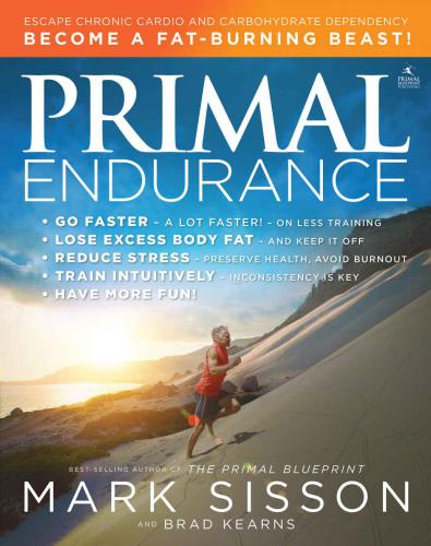 Primal Endurance: Escape chronic cardio and carbohydrate dependency and become a fat burning beast!