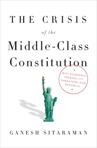 The crisis of the middle-class constitution: why economic inequality threatens our republic