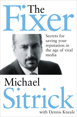 The fixer: secrets for saving your reputation in the age of viral media