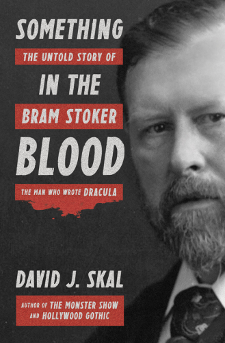 Something in the blood: the untold story of Bram Stoker, the man who wrote Dracula