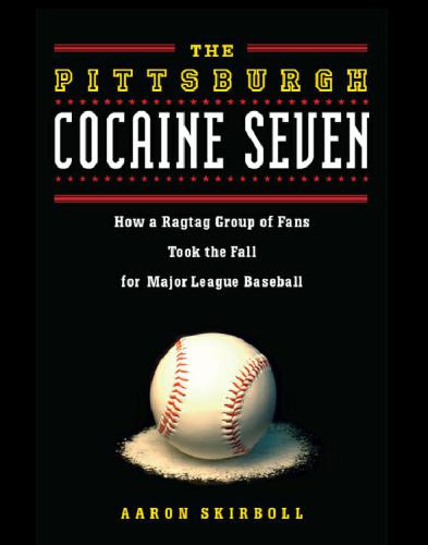 The Pittsburgh Cocaine Seven: How a Ragtag Group of Fans Took the Fall for Major League Baseball