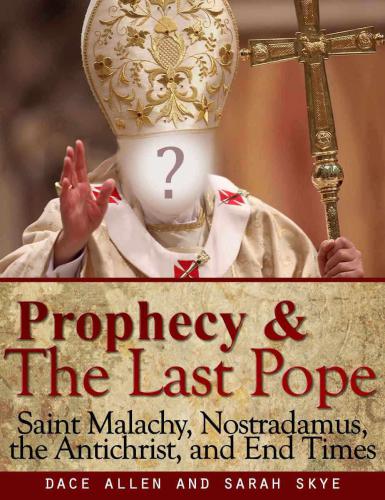 Prophecy & The Last Pope: Saint Malachy, Nostradamus, the Antichrist and End Times