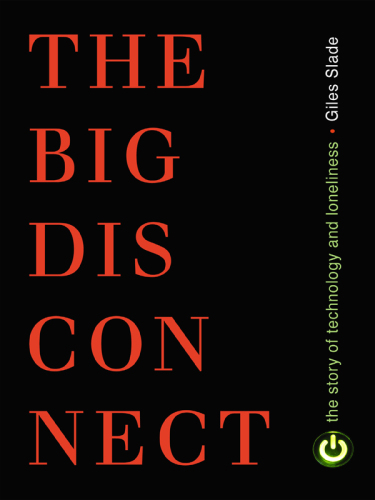 Big Disconnect: the Story of Technology and Loneliness