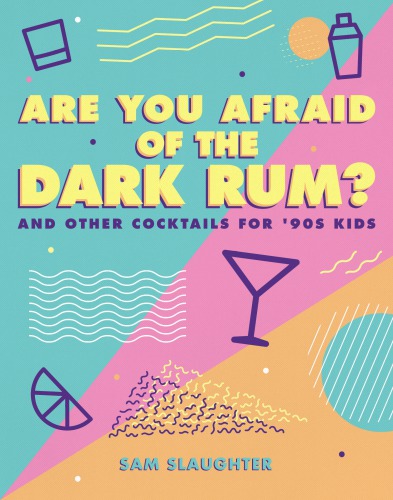 Are you afraid of the dark rum?: and other cocktails for '90s kids