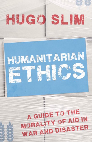 Humanitarian ethics: a guide to the morality of aid in war and disaster