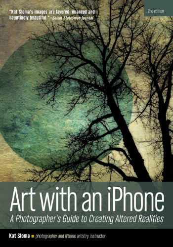 Art with an iPhone: a photographer's guide to creating altered realities