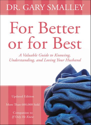 For better or for best: a valuable guide to knowing, understanding, and loving your husband