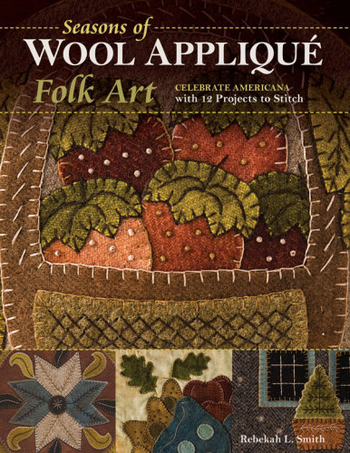 Seasons of Wool Applique Folk Art: Celebrate Americana with 12 Projects to Stitch