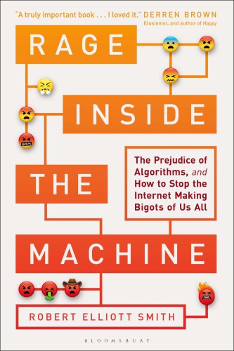 Rage inside the machine: the prejudice of algorithms, and how to stop the Internet making bigots of us all