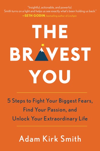 The bravest you: five steps to fight your biggest fears, find your passion, and unlock your extraordinary life