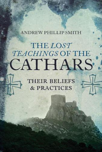 The lost teachings of the cathars their beliefs and practices