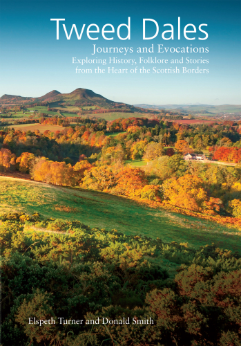 Tweed Dales: Journeys and Evocations Exploring History, Folklore and Stories from the Heart of the Scottish Border