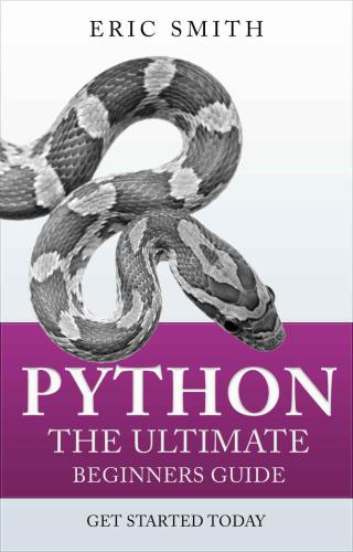 Python: The Ultimate Beginners Guide: Start Coding Today
