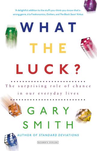 What the luck?: the surprising role of chance in our everyday lives