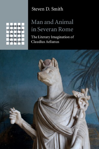 Man and animal in Severan Rome: the literary imagination of Claudius Aelianus