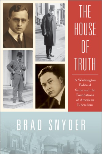 The House of Truth: a Washington political salon and the foundations of American liberalism