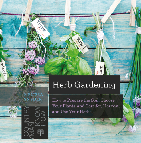 Herb gardening: how to prepare soil, choose your plants, and care for, harvest, and use your herbs