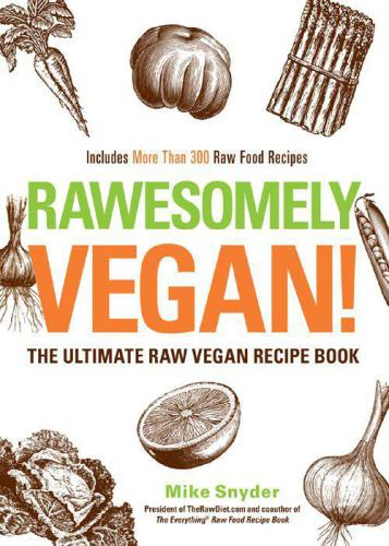 Rawesomely vegan!: the ultimate raw vegan recipe book: includes more than 300 raw food recipes