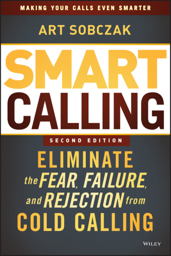 Smart calling: eliminate the fear, failure, and rejection from cold calling