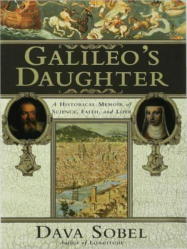 Galileo's Daughter: A Historical Memoir of Science, Faith and Love
