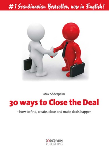 30 ways to Close the Deal: how to find, create, close and make deals happen