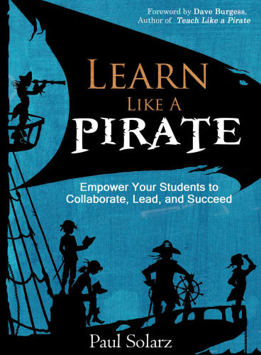 Learn like a pirate: empower your students to collaborate, lead, and succeed