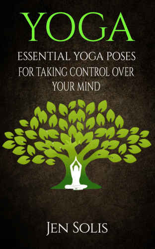 YOGA: Essential Yoga Poses for Taking Control Over Your Mind (FREE BONUS INCLUDED)