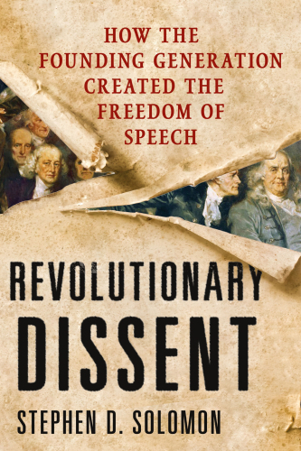 Revolutionary dissent: how the founding generation created the freedom of speech