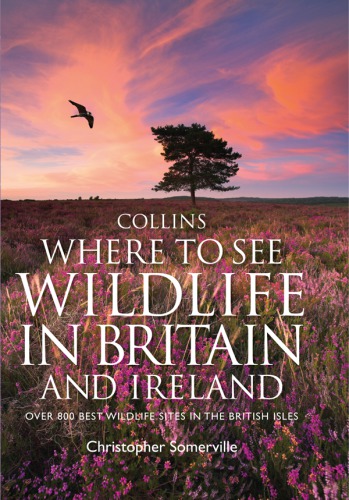 Collins where to see wildlife in Britain and Ireland: over 800 best wildlife sites in the British Isles