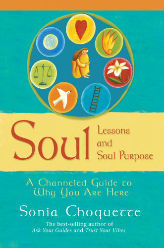 Soul lessons and soul purpose: a channeled guide to why you are here