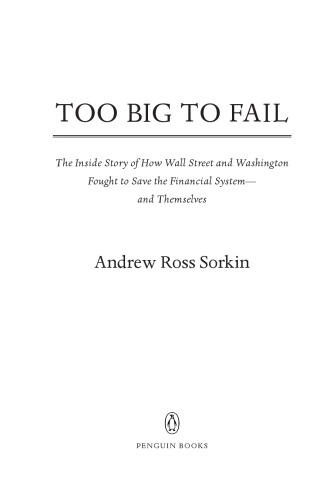 Too big to fail: the inside story of how Wall Street and Washington fought to save the financial system--and themselves